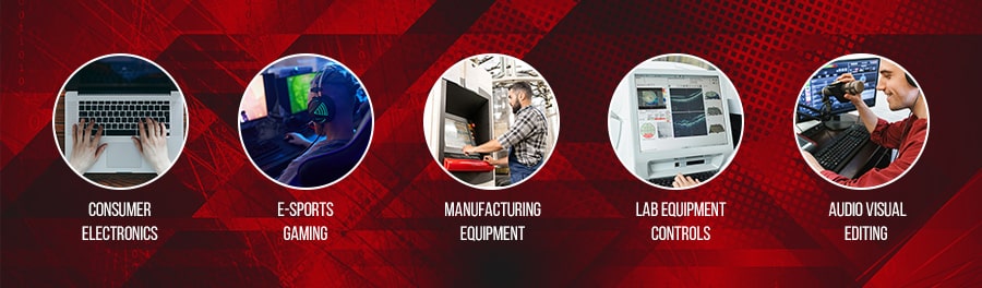 Consumer Electronics, E-sports Gaming, Manufacturing Equipment, Lab Equipment Controls, Audio Visual Editing